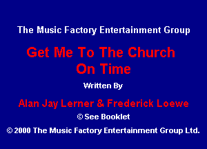 The Music Factory Entertainment Group

Written By

See Booklet
2000 The Music Factory Entenainment Group Ltd.