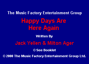 The Music Factory Entertainment Group

Written By

See Booklet
2000 The Music Factory Entenainment Group Ltd.