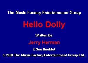 The Music Factory Entertainment Group

Written By

See Booklet
2000 The Music Factory Entenainment Group Ltd.