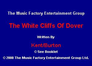The Music Factory Entertainment Group

Written By

See Booklet
2000 The Music Factory Entenainment Group Ltd.