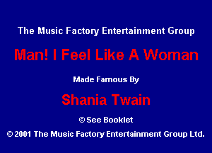 The Music Factory Entertainment Group

Made Famous By

See Booklet
2001 The Music Factory Entenainment Group Ltd.