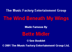 The Music Factory Entertainment Group

Made Famous By

See Booklet
2001 The Music Factory Entenainment Group Ltd.