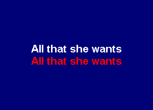 All that she wants