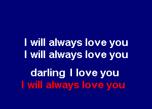 I will always love you

I will always love you

darling I love you