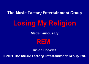 The Music Factory Entertainment Group

Made Famous By

See Booklet
2001 The Music Factory Entenainment Group Ltd.