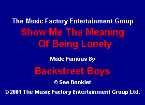 The Music Factory Entertainment Group

Made Famous By

See Booklet
2001 The Music Factory Entenainment Group Ltd.