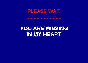 YOU ARE MISSING

IN MY HEART