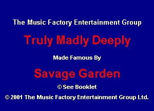 The Music Factory Entertainment Group

Made Famous By

See Booklet
2001 The Music Factory Entenainment Group Ltd.