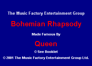 The Music Factory Entertainment Group

Made Famous By

See Booklet
2001 The Music Factory Entenainment Group Ltd.