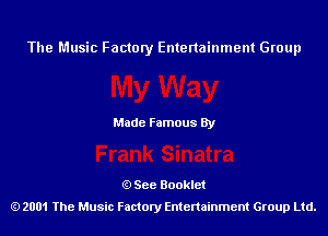 The Music Factory Entertainment Group

Made Famous By

See Booklet
2001 The Music Factory Entenainment Group Ltd.