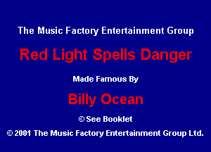 The Music Factory Entertainment Group

Made Famous By

See Booklet
2001 The Music Factory Entenainment Group Ltd.