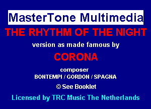 M

asterTone Multimedi

H

ve rsion as made famous by

composer
BOHTEMPI IGORDOH ISPAGHA

See Booklet

Licensed by TRC Music The Netherlands