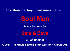 The Music Factory Entertainment Group

Made Famous By

See Booklet
2001 The Music Factory Entenainment Group Ltd.