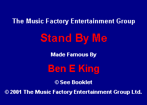 The Music Factory Entertainment Group

Made Famous By

See Booklet
2001 The Music Factory Entenainment Group Ltd.