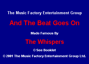 The Music Factory Entertainment Group

Made Famous By

See Booklet
2001 The Music Factory Entenainment Group Ltd.