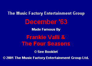 The Music Factory Entertainment Group

Made Famous By

See Booklet
2001 The Music Factory Entenainment Group Ltd.