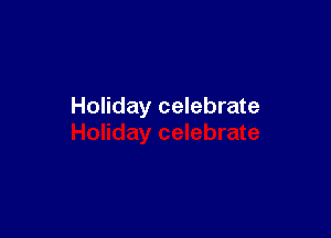 Holiday celebrate