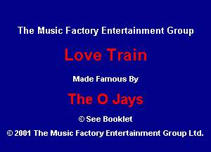 The Music Factory Entertainment Group

Made Famous By

See Booklet
2001 The Music Factory Entenainment Group Ltd.