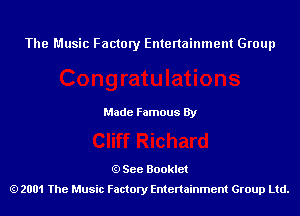 The Music Factory Entertainment Group

Made Famous By

See Booklet
2001 The Music Factory Entenainment Group Ltd.