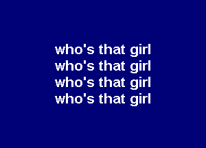 who's that girl
who's that girl

who's that girl
who's that girl