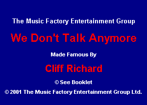 The Music Factory Entertainment Group

Made Famous By

See Booklet
2001 The Music Factory Entenainment Group Ltd.