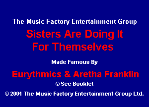 The Music Factory Entertainment Group

Made Famous By

See Booklet
2001 The Music Factory Entenainment Group Ltd.