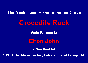 The Music Factory Entertainment Group

Made Famous By

See Booklet
2001 The Music Factory Entenainment Group Ltd.