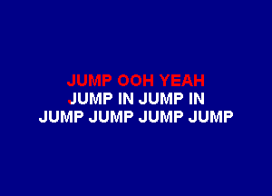 JUMP IN JUMP IN
JUMP JUMP JUMP JUMP