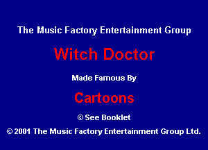 The Music Factory Entertainment Group

Made Famous By

See Booklet
2001 The Music Factory Entenainment Group Ltd.