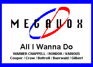 ME OR

All I Wanna Do

WARNER CHAPPELL JRONDOR x VARIOUS
Cooper iCrow iBottrell rBaerwald iGilben