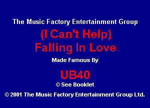 The Music Factory Entertainment Group

Made Famous By

See Booklet
2001 The Music Factory Entenainment Group Ltd.