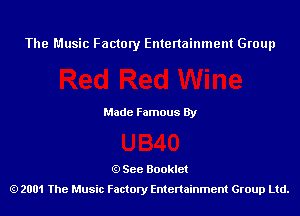 The Music Factory Entertainment Group

Made Famous By

See Booklet
2001 The Music Factory Entenainment Group Ltd.