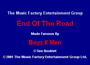 The Music Factory Entertainment Group

Made Famous By

See Booklet
2001 The Music Factory Entenainment Group Ltd.