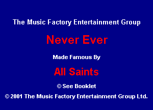 The Music Factory Entertainment Group

Made Famous By

See Booklet
2001 The Music Factory Entenainment Group Ltd.