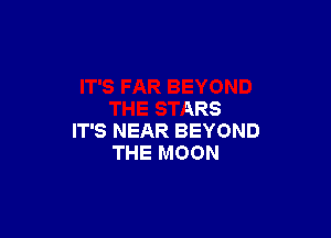 BEYOND
THE STARS

IT'S NEAR BEYOND
THE MOON