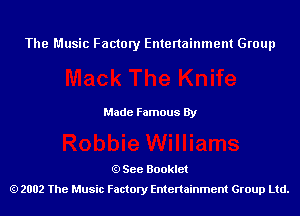 The Music Factory Entertainment Group

Made Famous By

See Booklet
2002 The Music Factory Entenainment Group Ltd.