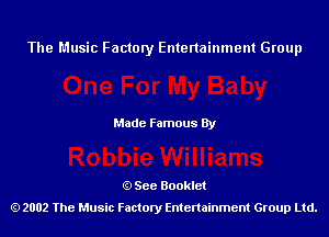 The Music Factory Entertainment Group

Made Famous By

See Booklet
2002 The Music Factory Entenainment Group Ltd.