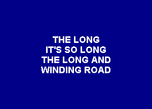 THE LONG
IT'S SO LONG

THE LONG AND
WINDING ROAD