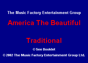 The Music Factory Entertainment Group

See Booklet
2002 The Music Factory Entenainment Group Ltd.