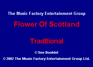 The Music Factory Entertainment Group

See Booklet
2002 The Music Factory Entenainment Group Ltd.