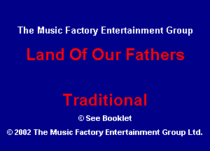 The Music Factory Entertainment Group

See Booklet
2002 The Music Factory Entenainment Group Ltd.