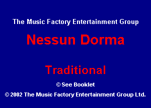The Music Factory Entertainment Group

See Booklet
2002 The Music Factory Entenainment Group Ltd.