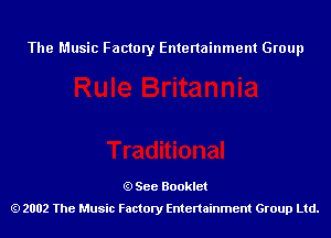 The Music Factory Entertainment Group

See Booklet
2002 The Music Factory Entenainment Group Ltd.