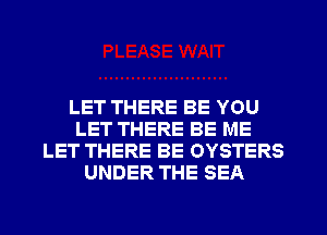 LET THERE BE YOU
LET THERE BE ME
LET THERE BE OYSTERS
UNDER THE SEA