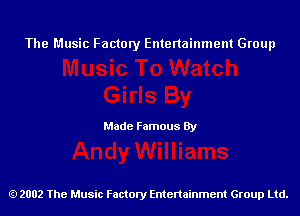 The Music Factory Entertainment Group

Made Famous By

2002 The Music Factory Entenainment Group Ltd.