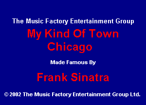 The Music Factory Entertainment Group

Made Famous By

2002 The Music Factory Entenainment Group Ltd.