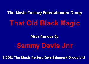 The Music Factory Entertainment Group

Made Famous By

2002 The Music Factory Entenainment Group Ltd.