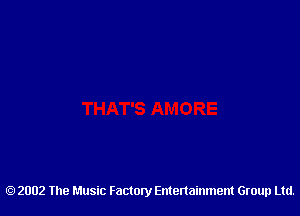 2002 The Music Factory Entertainment Group Ltd.