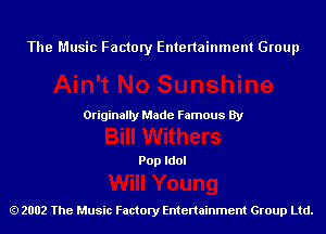 The Music Factory Entertainment Group

Originaily Made Famous By

Pop Idol

2002 The Music Factory Entenainment Group Ltd.