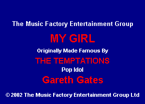 The Music Factory Entertainment Group

Originaily Made Famous By

Pop Idol

2002 The Music Factory Entenainment Group Ltd